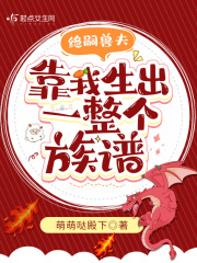 绝嗣兽夫,靠我生出了一整个族谱